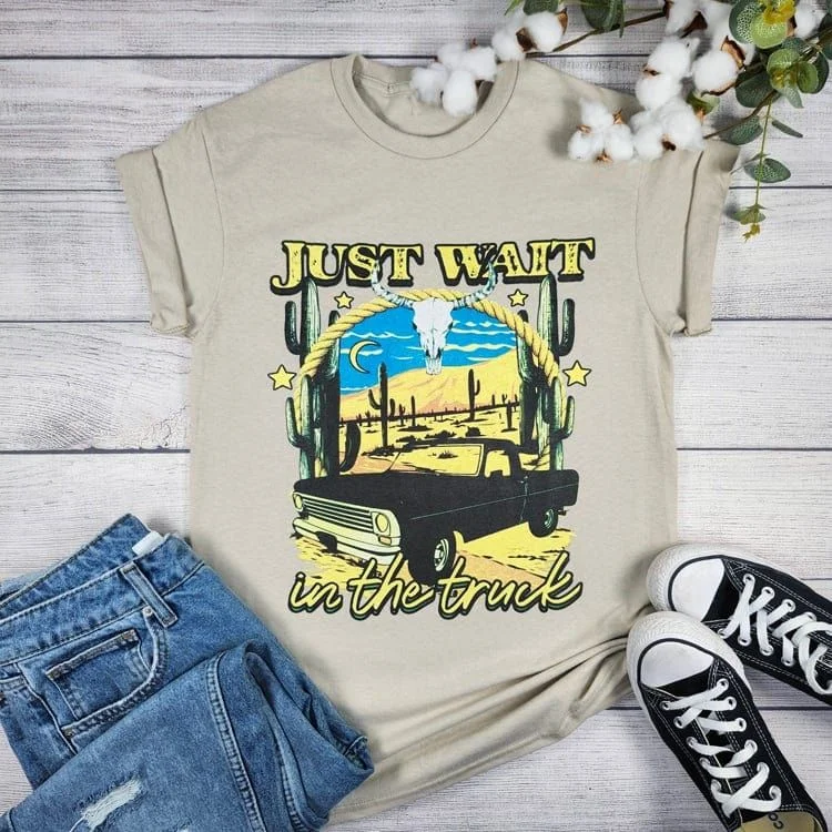 Just Wait In The Truck T-shirt Fashionable Trendy Casual